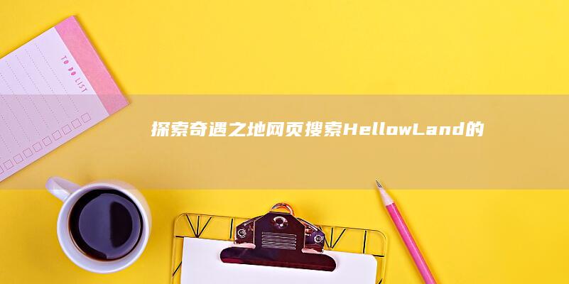 探索奇遇之地：网页搜索HellowLand的神秘探险